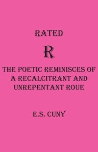 bokomslag Rated R The Poetic Reminisces of a Recalcitrant and Unrepentant Roue