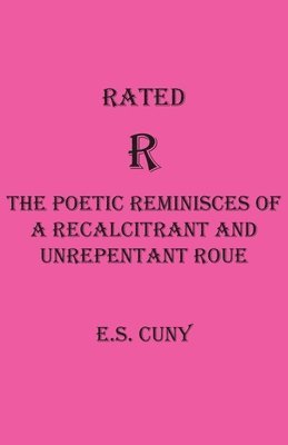 Rated R The Poetic Reminisces of a Recalcitrant and Unrepentant Roue 1