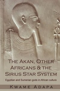 bokomslag The Akan, Other Africans and the Sirius Star System