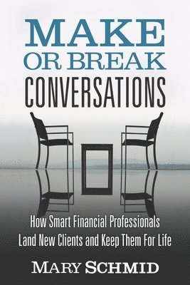 Mary Schmid - Make or Break Conversations: How Smart Financial Professionals Land New Clients and Keep Them for Life, Häftad