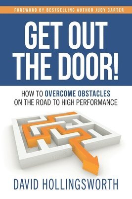 David Hollingsworth - Get Out the Door!: How to Overcome Obstacles on the Road to High Performance, Häftad