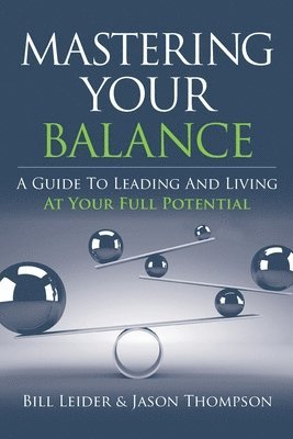 Mastering Your Balance: A Guide to Leading and Living at Your Full Potential 1