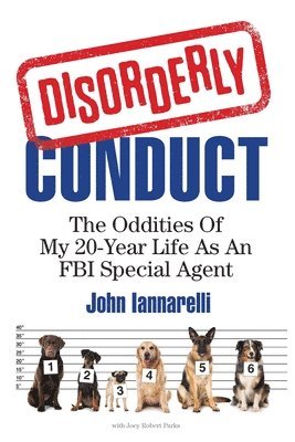 Disorderly Conduct: The Oddities Of My 20-Year Life As An FBI Special Agent 1