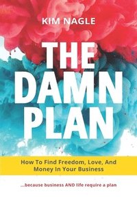 bokomslag The DAMN Plan: How to Find Freedom, Love, and Money in Your Business