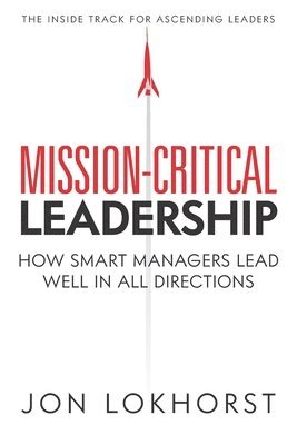 bokomslag Mission-Critical Leadership: How Smart Managers Lead Well in All Directions