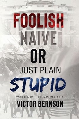 Foolish Naive or Just Plain Stupid 1