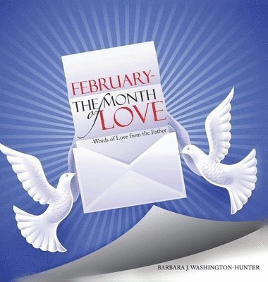Barbara J. Washington-Hunter - February the Month of Love: Words of Love From the Father, Inbunden