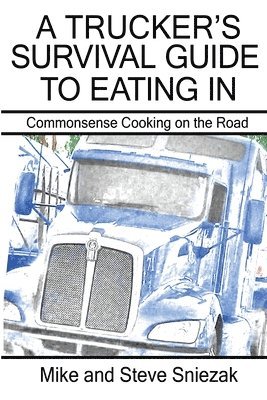 bokomslag A Trucker's Survival Guide to Eating In: Commonsense Cooking on the Road