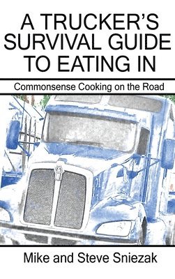 bokomslag A Trucker's Survival Guide to Eating In: Commonsense Cooking on the Road