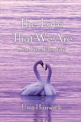 The Love that We Are: Our True Identity