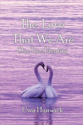 The Love that We Are: Our True Identity 1