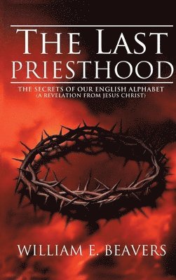 bokomslag The Last Priesthood: The Secrets of Our English Alphabet ( A Revelation from Jesus Christ )