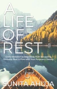 bokomslag A Life of Rest: God's Invitation to Step Away from Struggling, Embrace Rest, & Flow with Your Purpose & Destiny