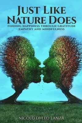 Just Like Nature Does: Finding Happiness Through Gratitude Empathy and Mindfulness 1