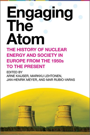 Arne Kaijser, Arne Kaijser, Markku Lehtonen, Jan-Henrik Meyer, Mar Rubio-Varas - Engaging the Atom, Inbunden