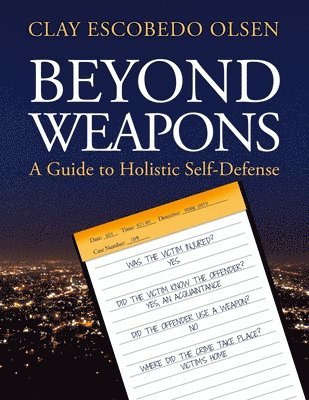 Clay Escobedo Olsen - Beyond Weapons - A Guide to Holistic Self-Defense, Häftad
