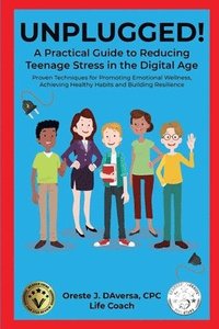 bokomslag UNPLUGGED! A Practical Guide to Managing Teenage Stress in the Digital Age Proven Techniques for Promoting Emotional Wellness, Achieving Healthy Habits, and Building Resilience