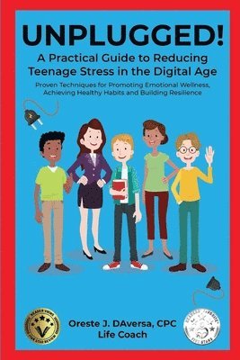 UNPLUGGED! A Practical Guide to Managing Teenage Stress in the Digital Age Proven Techniques for Promoting Emotional Wellness, Achieving Healthy Habits, and Building Resilience 1