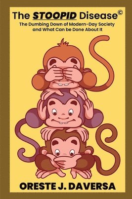 STOOPID Disease(c) - The Dumbing Down of Modern-Day Society and What Can Be Done About It