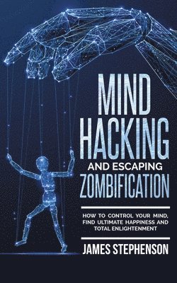 James Stephenson - Mind Hacking and Escaping Zombification, Häftad