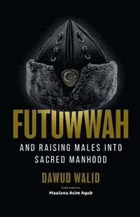 bokomslag Futuwwah and Raising Males into Sacred Manhood
