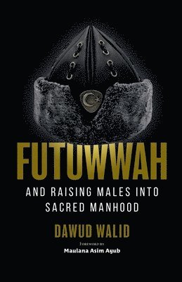 Futuwwah and Raising Males into Sacred Manhood 1