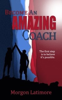 bokomslag Become an Amazing Coach: The first step is to believe it's possible.