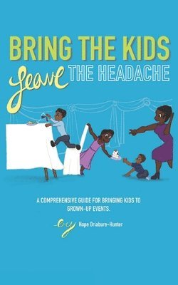 bokomslag Bring The Kids, Leave The Headache: A Comprehensive Guide To Bringing Kids To Grown-Up Events