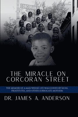 James A. Anderson - The Miracle on Corcoran Street: The Memoir of a Man Whose Life Was Guided by Nuns, Prostitutes, and Other Surrogate Mothers, Häftad