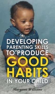 bokomslag Developing Parenting Skills to Produce Good Habits in Your Child