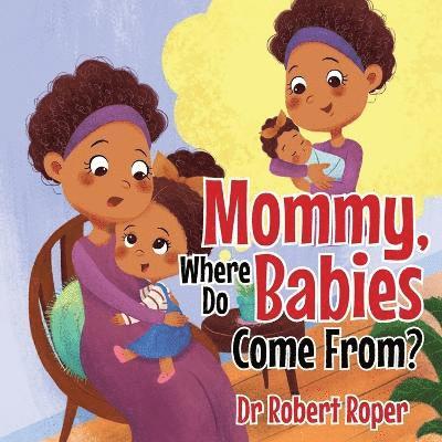 Mommy, Where Do Babies Come From? 1