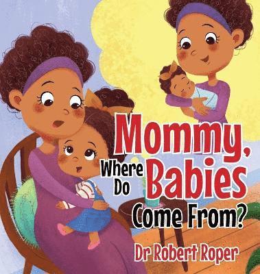 Mommy, Where Do Babies Come From? 1