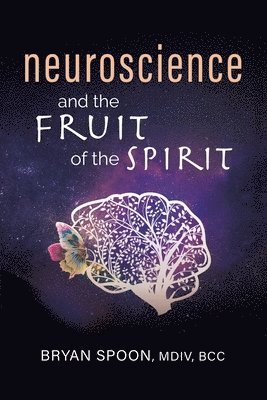 Bryan Spoon - Neuroscience and the Fruit of the Spirit, Häftad
