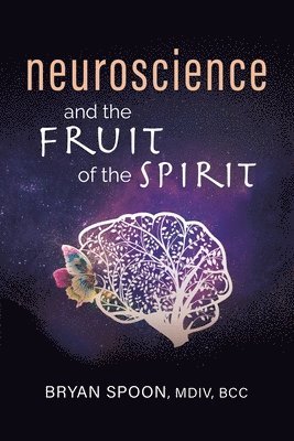 Bryan Spoon - Neuroscience and the Fruit of the Spirit, Häftad