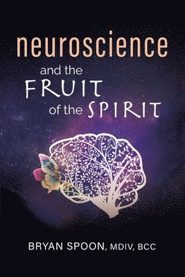 Bryan Spoon - Neuroscience and the Fruit of the Spirit, Häftad