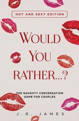 J R James, J. R. James, J.R., James - Would You Rather... ? The Naughty Conversation Game for Couples, Häftad