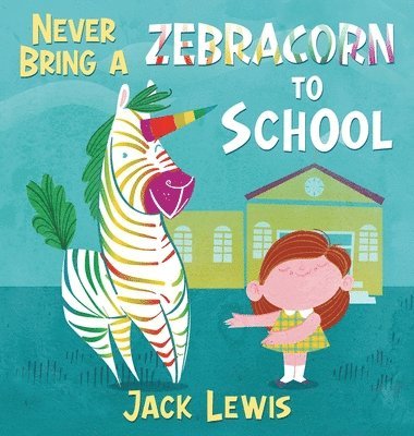 Jack Lewis - Never Bring a Zebracorn to School, Inbunden