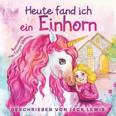 bokomslag Heute Fand Ich ein Einhorn