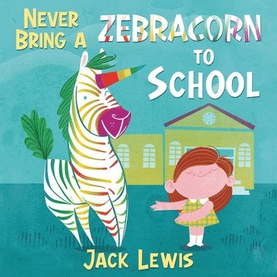 Never Bring a Zebracorn to School 1