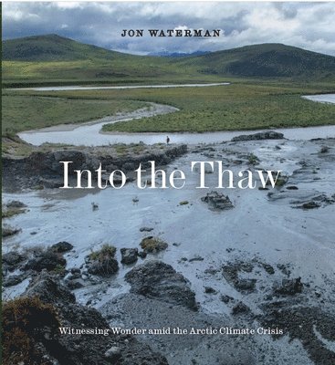 Jon Waterman - Into the Thaw, Inbunden
