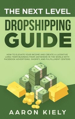 Aaron Kiely - Next Level Dropshipping Guide, Inbunden
