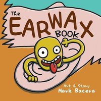 bokomslag The Earwax Book: For Children to Enjoy and Learn about the Ear, Wax, and Other Gunky Health Facts