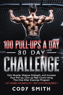 Cody Smith - 100 Pull-Ups a Day 30 Day Challenge, Häftad