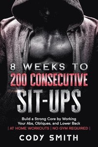 bokomslag 8 Weeks to 200 Consecutive Sit-ups