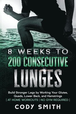 Cody Smith - 8 Weeks to 200 Consecutive Lunges, Häftad