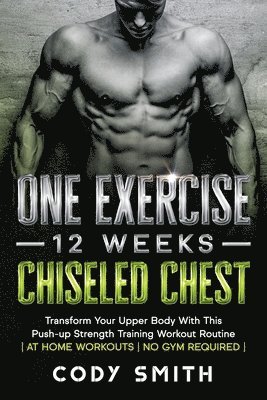 Cody Smith - One Exercise, 12 Weeks, Chiseled Chest, Häftad