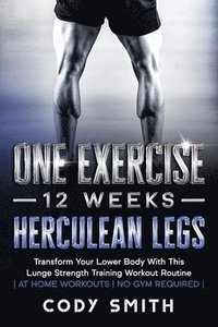 bokomslag One Exercise, 12 Weeks, Herculean Legs