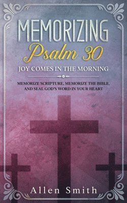 Memorizing Psalm 30 - Joy Comes In The Morning 1