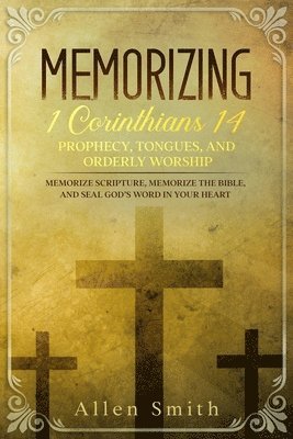 Memorizing 1 Corinthians 14 - Prophecy, Tongues, and Orderly Worship 1