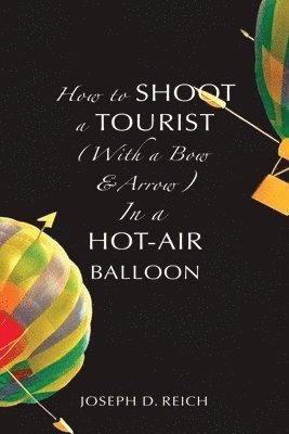 How to Shoot a Tourist (With a Bow & Arrow) In a Hot-Air Balloon 1